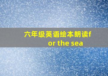 六年级英语绘本朗读for the sea